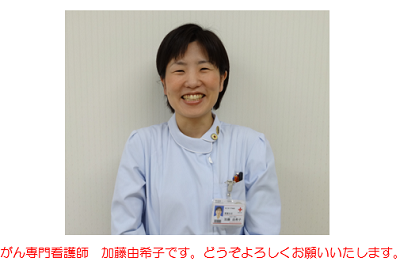 がん専門看護師　加藤由希子です。どうぞよろしくお願いいたします。